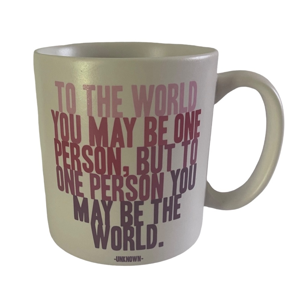 Quotable Mugs - To The World You May Be One Person, But tTo One Person You May B